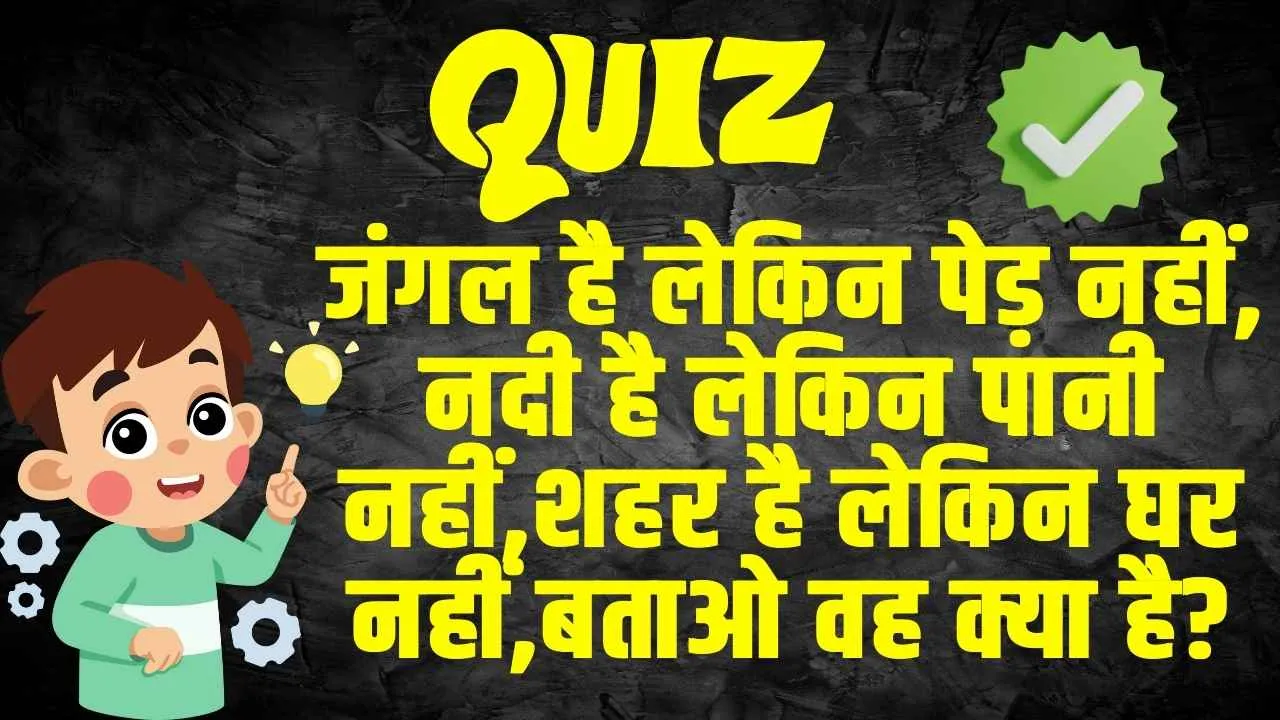 Quiz of the day: जंगल है लेकिन पेड़ नहीं, नदी है लेकिन पानी नहीं, शहर है लेकिन घर नहीं, बताओ वह क्या है?