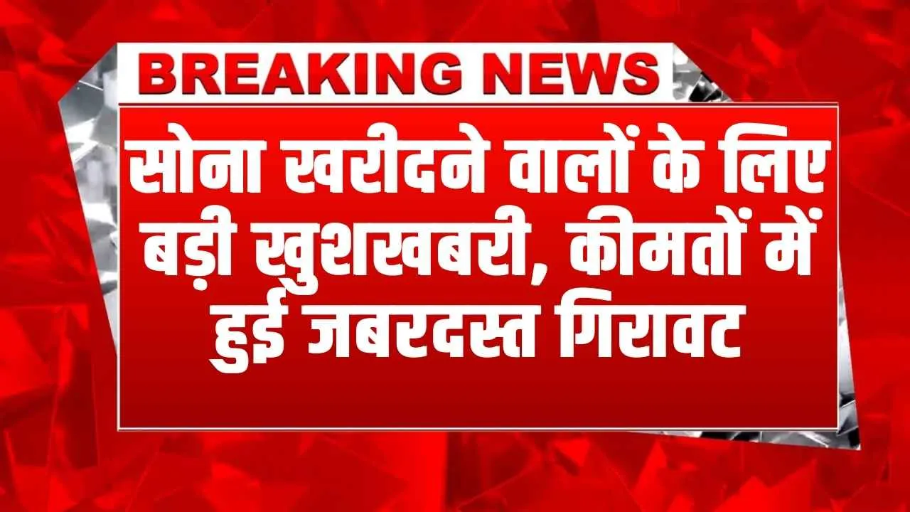 Gold Price Today: सोना खरीदने वालों के लिए बड़ी खुशखबरी, आज फिर से कीमतों में हुई जबरदस्त गिरावट