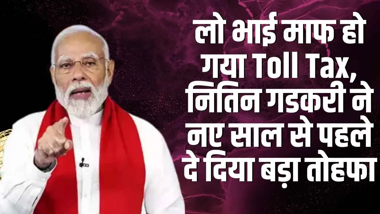 Toll Tax : अभी-अभी Toll Tax को लेकर आ गया नया नियम, नए साल से पहले मोदी सरकार ने कर दिया बड़ा ऐलान