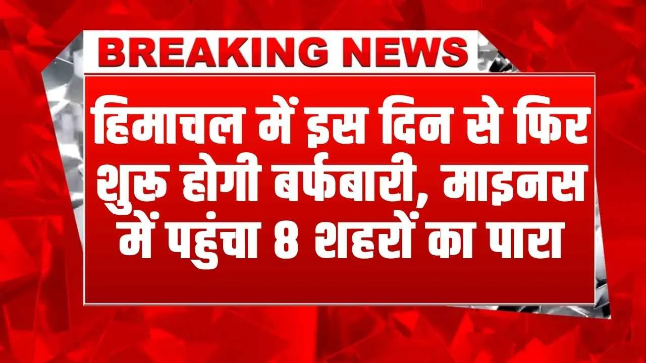 Himachal Weather Update: हिमाचल में इस दिन से फिर शुरू होगी बर्फबारी, मौसम विभाग ने जारी किया अलर्ट 