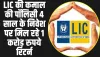 LIC Jeevan Shiromani Plan : LIC की कमाल की पॉलिसी 4 साल के निवेश पर मिल रहे 1 करोड़ रुपये रिटर्न