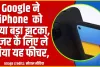 Google New feature || Google ने iPhone  को दिया बड़ा झटका,  यूजर के लिए ले आया यह फीचर, फोन से कोई नहीं उड़ा पाएगा पैसे