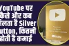 How To Earn Money From Youtube : यूट्यूब पर सिल्वर बटन कब मिलता है और उसके बाद कितनी कमाई होती है?