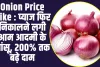 Onion Price Hike : प्याज फिर निकालने लगी आम आदमी के आंसू, 200% तक बढ़े दाम