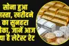 Gold Price Today : सोना हुआ सस्ता, खरीदने का सुनहरा मौका, जानें आज क्या है लेटेस्ट रेट