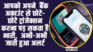  Bank Account ll आपको अपने  बैंक अकाउंट से छोटे-छोटे ट्रांजेक्शन करना पड़ सकता है भारी,  अभी-अभी जारी हुआ अलर्ट