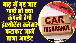 Car Flood Insurance Claim || बाढ़ में बह जाए गाड़ी तो क्या कंपनी देगी इंश्योरेंस क्लेम? फटाफट जानें ताजा अपडेट