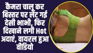 Desi Bhabhi Hot Video : कैमरा चालू कर बिस्तर पर लेट गई देसी भाभी, फिर दिखाने लगी Hot अदाएं, वायरल हुआ वीडियो