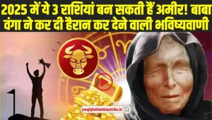 Baba Vanga Predictions: 2025 में ये 3 राशियां बन सकती हैं अमीर! बाबा वंगा ने कर दी हैरान कर देने वाली भविष्यवाणी