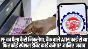 EPFO ATM Card : PF का पैसा कैसे निकलेगा, बैंक वाले ATM कार्ड से या फिर कोई स्पेशल डेबिट कार्ड बनेगा?