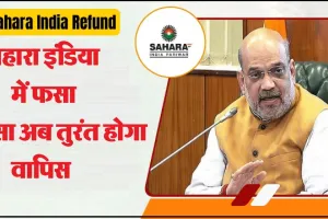 Sahara India के निवेशकों को वापस मिलने लगा पैसा, जानिए सहारा रिफंड पोर्टल पर रिफंड के लिए दावा कैसे करें ?