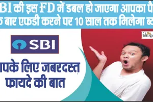 SBI Special FD || SBI की इस FD में डबल हो जाएगा आपका पैसा, एक बार एफडी करने पर 10 साल तक मिलेगा ब्याज