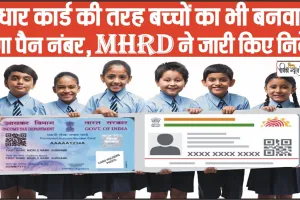 New Update || आधार कार्ड की तरह बच्चों का भी बनवाना होगा पैन नंबर, MHRD ने जारी किए निर्देश