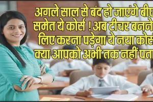 New Education Policy || अगले साल से बंद हो जाएंगे बीएड समेत ये कोर्स ! अब  टीचर बनने के लिए करना पड़ेगा ये नया कोर्स, क्या आपको अभी तक नहीं पता?