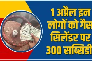 LPG Subsidy 300 Rs Extend || LPG Cylinder पर एक अप्रैल से होने वाला है 300 रुपये का फायदा, इन लोगों को मिलेगी छूट