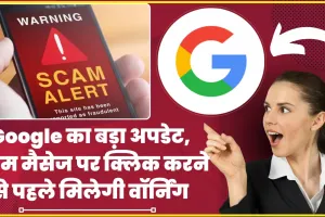 Google Android Users Update ||  Google ने लाया तगड़ा अपडेट, स्कैम मैसेज पर क्लिक करने से पहले आपके फोन पर मिलेगी वॉर्निंग