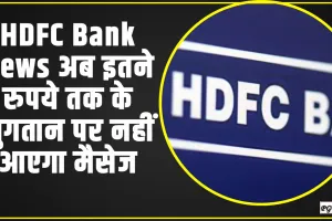 नई दिल्ली HDFC Bank News || एचडीएफसी बैंक का ऐलान, अब इतने रुपये तक के भुगतान पर नहीं आएगा मैसेज!