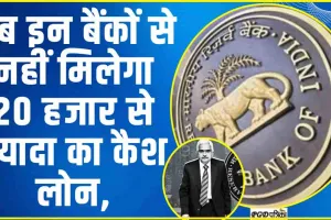 RBI Rule || RBI ने इन बैंको के लिए जारी किये सख्‍त निर्देश , नहीं मिलेगा 20 हजार से ज्‍यादा का कैश लोन,