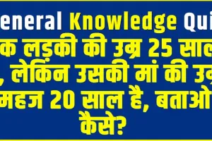 General Knowledge Quiz : एक लड़की की उम्र 25 साल है, लेकिन उसकी मां की उम्र महज 20 साल है, बताओ कैसे?