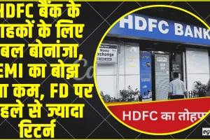 HDFC Bank || HDFC बैंक के ग्राहकों के लिए डबल बोनांजा, EMI का बोझ हुआ कम, FD पर पहले से ज्यादा रिटर्न