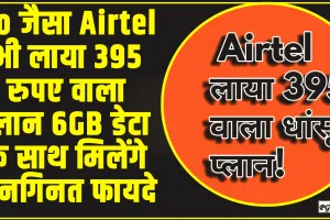 Airtel 84 Days Validity Recharge Plan || Jio जैसा Airtel भी लाया 395 रुपए वाला प्लान! 6GB डेटा के साथ मिलेंगे अनगिनत फायदे