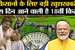 PM Kisan Samman Nidhi Yojana : 18वीं किस्त जारी होने से पहले ही करवा लें ये 3 काम, वरना नहीं मिलेगें पैसे