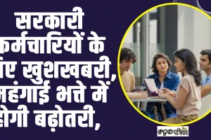 7th Pay Commission ll सरकारी कर्मचारियों के लिए खुशखबरी, महंगाई भत्ते में होगी बढ़ोतरी, सैलरी में होगा भारी इजाफा