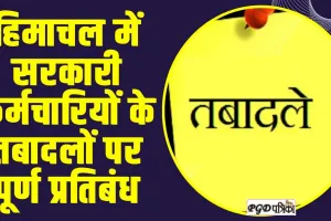 Himachal News : हिमाचल के कर्मचारियों को लेकर सरकार ने लिया बड़ा फैसला, सभी कर्मचारियों के तबादलों पर पूर्ण प्रतिबंध