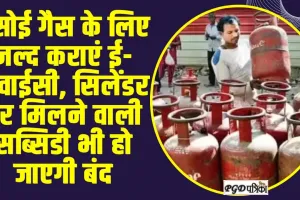 LPG Gas E-KYC : रसोई गैस के लिए जल्द कराएं ई-केवाईसी, सिलेंडर पर मिलने वाली सब्सिडी भी हो जाएगी बंद