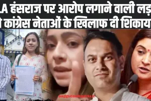 Himachal News : हिमाचल में विधायक हंसराज के ​खिलाफ आरोप लगाने वाले युवती ने  कांग्रेसियों के ​खिलाफ दर्ज की ​शिकायत