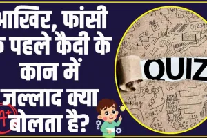 Trending Quiz: आखिर, फांसी के पहले कैदी के कान में जल्लाद क्या बोलता है?