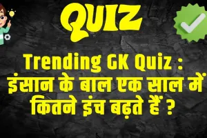 Trending Quiz :  इंसान के बाल एक साल में कितने इंच बढ़ते हैं ?