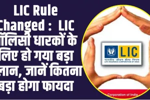 LIC Rule Changed :  LIC पॉलिसी धारकों के लिए हो गया बड़ा ऐलान, जानें कितना बड़ा होगा फायदा