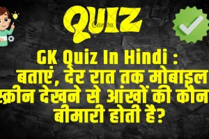 Trending Quiz : बताएं, देर रात तक मोबाइल स्क्रीन देखने से आंखों की कौन सी बीमारी होती है?