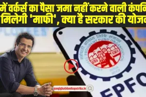 EPFO: PF का पैसा डकार नहीं पाएंगी कंपनियां, पैसा जमा नहीं करने वाली कंपनियों को नहीं मिलेगी 'माफी'