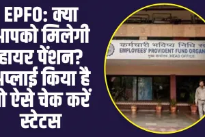 EPFO EPS Pension Application: क्या आपको मिलेगी हायर पेंशन? अप्लाई नहीं किया हुआ है तो आज जाने पूरा स्टेटस