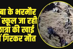 Himachal Chamba News: चंबा के भरमौर में स्कूल जा रही छात्रा की खाई में गिरकर मौत