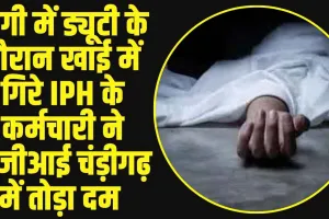 पांगी में ड्यूटी के दौरान खाई में गिरे IPH के कर्मचारी ने पीजीआई चंड़ीगढ़ में तोड़ा दम 