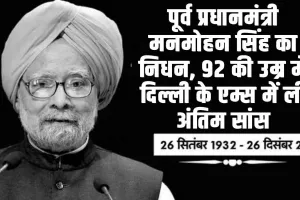 भारत के पूर्व प्रधानमंत्री मनमोहन सिंह का निधन, 92 की उम्र में दिल्ली के एम्स में ली अंतिम सांस