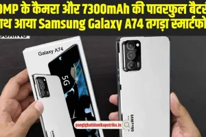 Samsung Galaxy A74:  430MP के कैमरा और 7300mAh की पावरफुल बैटरी के साथ आया Samsung Galaxy A74 तगड़ा स्मार्टफोन